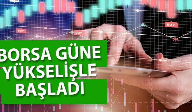 Borsa İstanbul güne yükselişle başladı